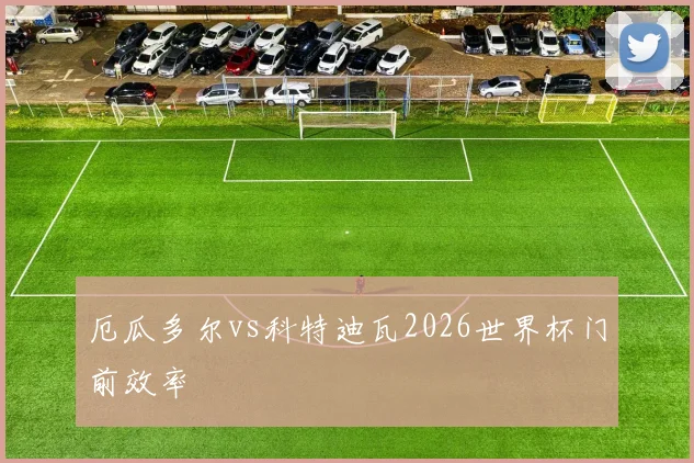 厄瓜多尔vs科特迪瓦2026世界杯门前效率