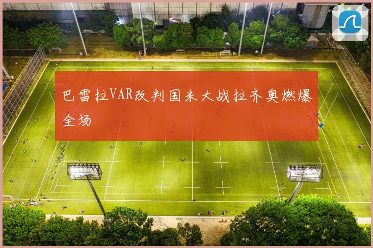 巴雷拉VAR改判国米大战拉齐奥燃爆全场