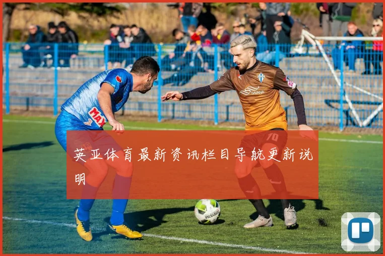 英亚体育新鲜发布栏目导航更新说明