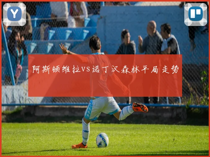阿斯顿维拉vs诺丁汉森林平局走势