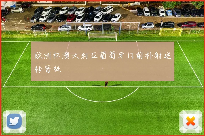 欧洲杯澳大利亚葡萄牙门前补射逆转晋级