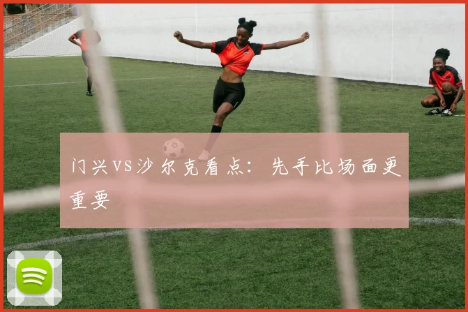 门兴vs沙尔克看点:先手比场面更重要