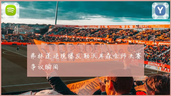 弗林蓬逆境爆发勒沃库森会师决赛争议瞬间