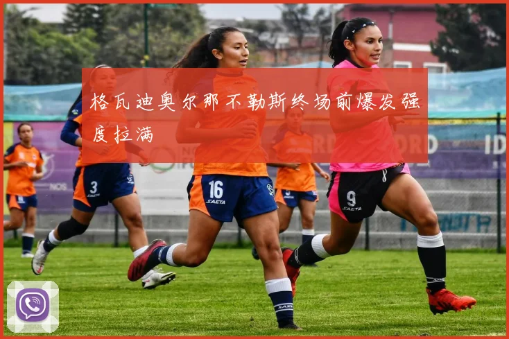 格瓦迪奥尔那不勒斯终场前爆发强度拉满